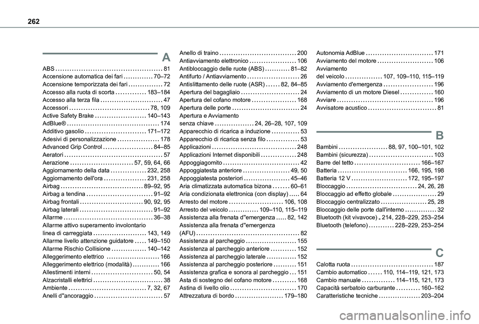 TOYOTA PROACE CITY VERSO 2021 Manuale duso (in Italian) 262
A
ABS 81Accensione automatica dei fari 70–72Accensione temporizzata dei fari 72Accesso alla ruota di scorta 183–184Accesso alla terza fila 47Accessori 78, 109Active Safety Brake TOYOTA PROACE CITY VERSO 2021 Manuale duso (in Italian) 262
A
ABS 81Accensione automatica dei fari 70–72Accensione temporizzata dei fari 72Accesso alla ruota di scorta 183–184Accesso alla terza fila 47Accessori 78, 109Active Safety Brake