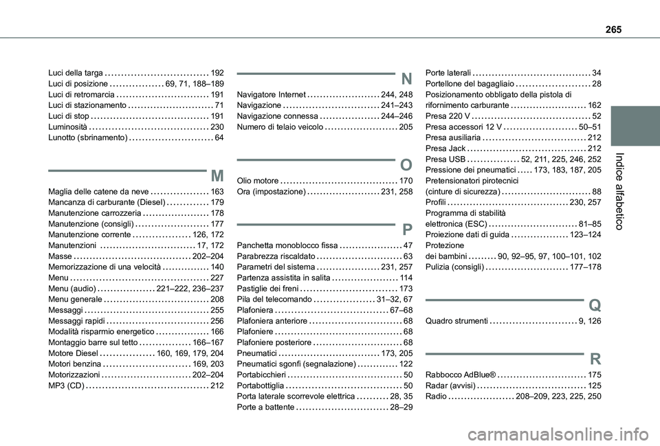 TOYOTA PROACE CITY VERSO 2021 Manuale duso (in Italian) 265
Indice alfabetico
Luci della targa 192Luci di posizione 69, 71, 188–189Luci di retromarcia 191Luci di stazionamento 71Luci di stop 191Luminosità 230Lunotto (sbrinamento) 64
M
Magl TOYOTA PROACE CITY VERSO 2021 Manuale duso (in Italian) 265
Indice alfabetico
Luci della targa 192Luci di posizione 69, 71, 188–189Luci di retromarcia 191Luci di stazionamento 71Luci di stop 191Luminosità 230Lunotto (sbrinamento) 64
M
Magl