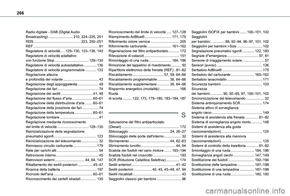 TOYOTA PROACE CITY VERSO 2021 Manuale duso (in Italian) 266
Radio digitale - DAB (Digital Audio Broadcasting) 210, 224–225, 251RDS 223, 250–251REF 81Regolatore di velocità 129–130, 133–136, 140Regolatore di velocità adattativo con funzi TOYOTA PROACE CITY VERSO 2021 Manuale duso (in Italian) 266
Radio digitale - DAB (Digital Audio Broadcasting) 210, 224–225, 251RDS 223, 250–251REF 81Regolatore di velocità 129–130, 133–136, 140Regolatore di velocità adattativo con funzi