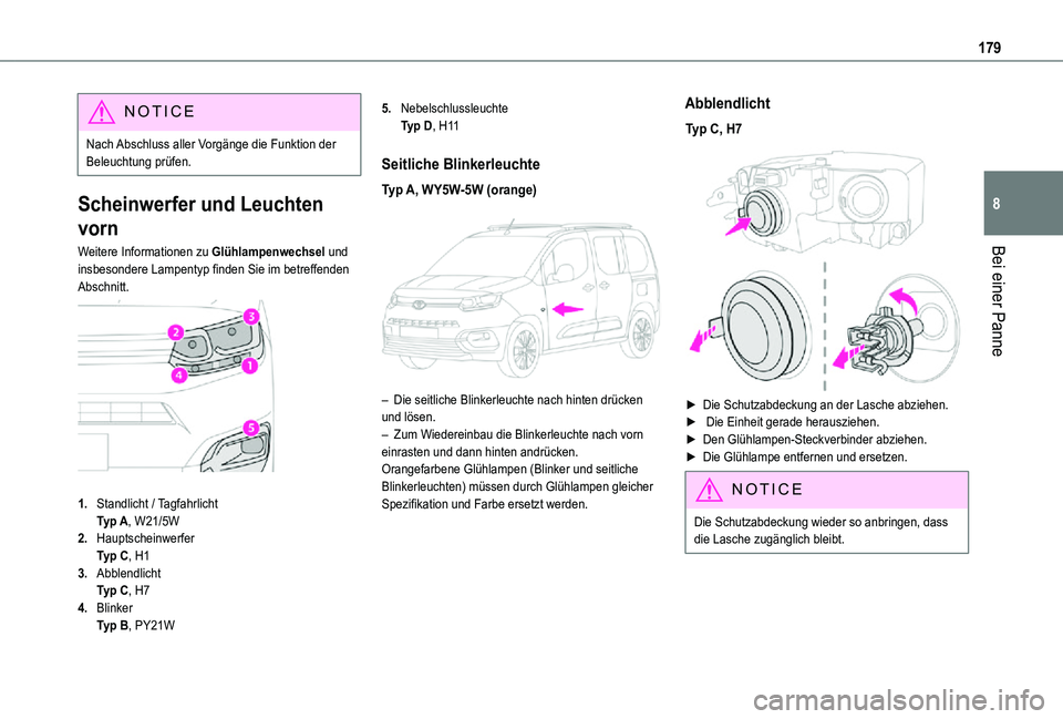 TOYOTA PROACE CITY VERSO 2021  Betriebsanleitungen (in German) 179
Bei einer Panne
8
NOTIC E
Nach Abschluss aller Vorgänge die Funktion der Beleuchtung prüfen.
Scheinwerfer und Leuchten 
vorn
Weitere Informationen zu Glühlampenwechsel und insbesondere Lampenty