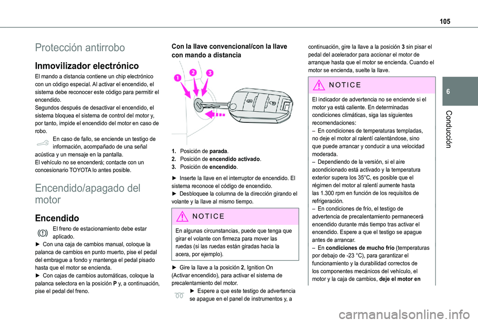 TOYOTA PROACE CITY VERSO 2021  Manuale de Empleo (in Spanish) 105
Conducción
6
Protección antirrobo
Inmovilizador electrónico
El mando a distancia contiene un chip electrónico con un código especial. Al activar el encendido, el sistema debe reconocer este c