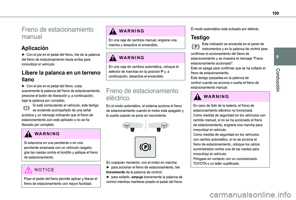TOYOTA PROACE CITY VERSO 2021  Manuale de Empleo (in Spanish) 109
Conducción
6
Freno de estacionamiento 
manual
Aplicación
► Con el pie en el pedal del freno, tire de la palanca del freno de estacionamiento hacia arriba para inmovilizar el vehículo.
Libere 