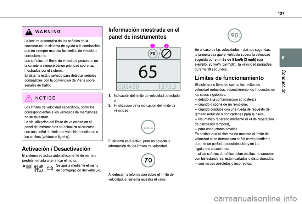TOYOTA PROACE CITY VERSO 2021  Manuale de Empleo (in Spanish) 127
Conducción
6
WARNI NG
La lectura automática de las señales de la carretera es un sistema de ayuda a la conducción que no siempre muestra los límites de velocidad correctamente.Las señales de