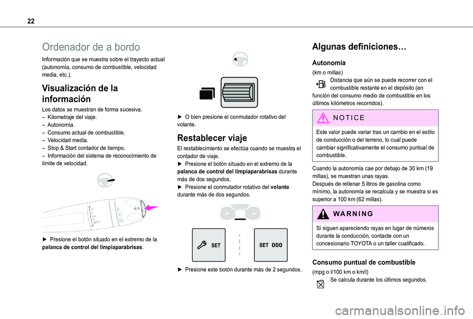 TOYOTA PROACE CITY VERSO 2021  Manuale de Empleo (in Spanish) 22
Ordenador de a bordo
Información que se muestra sobre el trayecto actual (autonomía, consumo de combustible, velocidad media, etc.).
Visualización de la 
información
Los datos se muestran de fo