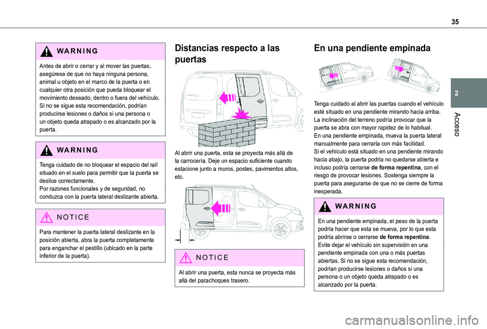 TOYOTA PROACE CITY VERSO 2021  Manuale de Empleo (in Spanish) 35
Acceso
2
WARNI NG
Antes de abrir o cerrar y al mover las puertas, asegúrese de que no haya ninguna persona, animal u objeto en el marco de la puerta o en cualquier otra posición que pueda bloquea
