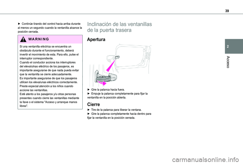 TOYOTA PROACE CITY VERSO 2021  Manuale de Empleo (in Spanish) 39
Acceso
2
► Continúe tirando del control hacia arriba durante al menos un segundo cuando la ventanilla alcance la posición cerrada.
WARNI NG
Si una ventanilla eléctrica se encuentra un obstácu