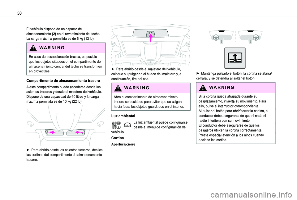 TOYOTA PROACE CITY VERSO 2021  Manuale de Empleo (in Spanish) 50
El vehículo dispone de un espacio de almacenamiento (2) en el revestimiento del techo.La carga máxima permitida es de 6 kg (13 lb).
WARNI NG
En caso de desaceleración brusca, es posible que los 