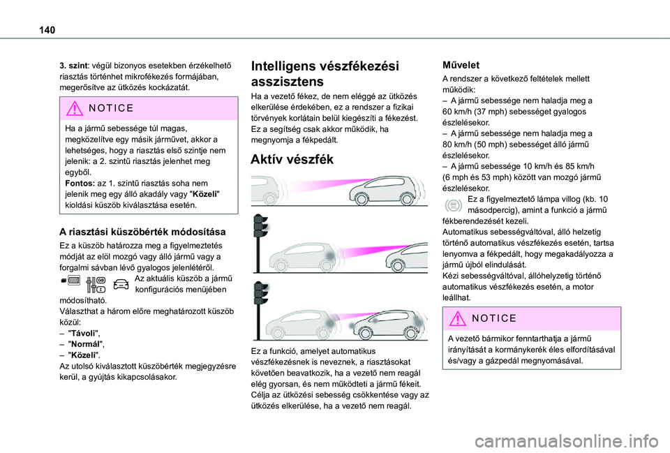 TOYOTA PROACE CITY VERSO 2021 Kezelési útmutató (in Hungarian) 140
3. szint: végül bizonyos esetekben érzékelhető riasztás történhet mikrofékezés formájában, megerősítve az ütközés kockázatát.
NOTIC E
Ha a jármű sebessége túl magas, megköz TOYOTA PROACE CITY VERSO 2021 Kezelési útmutató (in Hungarian) 140
3. szint: végül bizonyos esetekben érzékelhető riasztás történhet mikrofékezés formájában, megerősítve az ütközés kockázatát.
NOTIC E
Ha a jármű sebessége túl magas, megköz
