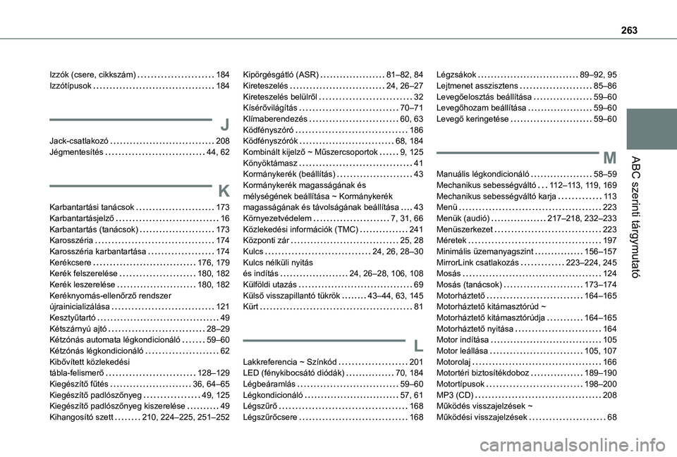 TOYOTA PROACE CITY VERSO 2021 Kezelési útmutató (in Hungarian) 263
ABC szerinti tárgymutató
Izzók (csere, cikkszám) 184Izzótípusok 184
J
Jack-csatlakozó 208Jégmentesítés 44, 62
K
Karbantartási tanácsok 173Karbantartásjelző 16Karbantartá TOYOTA PROACE CITY VERSO 2021 Kezelési útmutató (in Hungarian) 263
ABC szerinti tárgymutató
Izzók (csere, cikkszám) 184Izzótípusok 184
J
Jack-csatlakozó 208Jégmentesítés 44, 62
K
Karbantartási tanácsok 173Karbantartásjelző 16Karbantartá