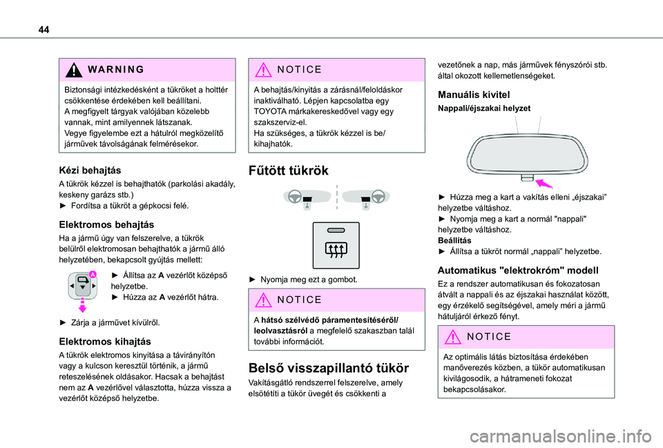 TOYOTA PROACE CITY VERSO 2021  Kezelési útmutató (in Hungarian) 44
WARNI NG
Biztonsági intézkedésként a tükröket a holttér csökkentése érdekében kell beállítani.A megfigyelt tárgyak valójában közelebb vannak, mint amilyennek látszanak.Vegye figye