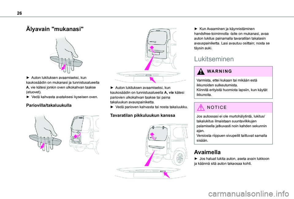 TOYOTA PROACE CITY VERSO 2021 Omistajan Käsikirja (in Finnish) 26
Älyavain "mukanasi"
► Auton lukituksen avaamiseksi, kun kaukosäädin on mukanasi ja tunnistusalueella A, vie kätesi jonkin oven ulkokahvan taakse (etuovet).► Vedä TOYOTA PROACE CITY VERSO 2021 Omistajan Käsikirja (in Finnish) 26
Älyavain "mukanasi"
► Auton lukituksen avaamiseksi, kun kaukosäädin on mukanasi ja tunnistusalueella A, vie kätesi jonkin oven ulkokahvan taakse (etuovet).► Vedä