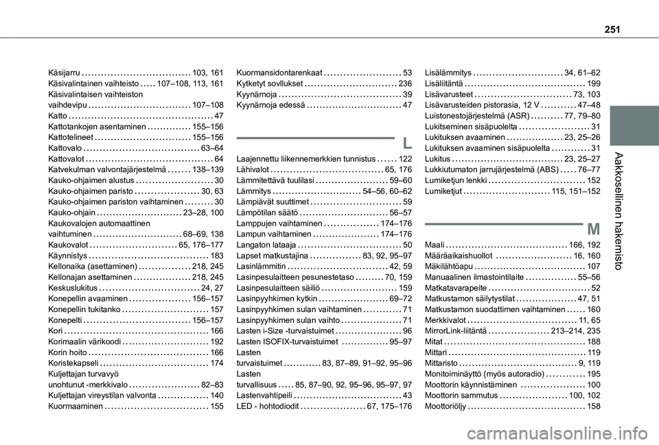 TOYOTA PROACE CITY VERSO 2021  Omistajan Käsikirja (in Finnish) 251
Aakkosellinen hakemisto
Käsijarru   103, 161Käsivalintainen vaihteisto   107–108, 11 3, 161Käsivalintaisen vaihteiston  vaihdevipu   107–108Katto   47Kattotankojen asentaminen   155–156Ka