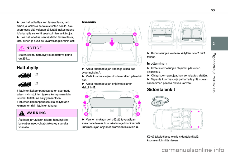 TOYOTA PROACE CITY VERSO 2021 Omistajan Käsikirja (in Finnish) 53
Ergonomia ja mukavuus
3
► Jos haluat taittaa sen tavaratilasta, tartu siihen ja laskosta se takaistuinten päälle. Ala-asennossa sitä voidaan säilyttää laskostettuna liu'u TOYOTA PROACE CITY VERSO 2021 Omistajan Käsikirja (in Finnish) 53
Ergonomia ja mukavuus
3
► Jos haluat taittaa sen tavaratilasta, tartu siihen ja laskosta se takaistuinten päälle. Ala-asennossa sitä voidaan säilyttää laskostettuna liu'u