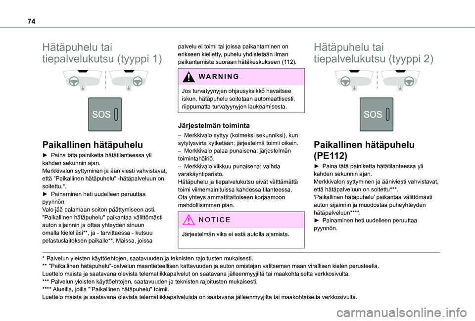 TOYOTA PROACE CITY VERSO 2021  Omistajan Käsikirja (in Finnish) 74
Hätäpuhelu tai 
tiepalvelukutsu (tyyppi 1) 
  
 
Paikallinen hätäpuhelu
►  Paina tätä painiketta hätätilanteessa yli kahden sekunnin ajan.Merkkivalon syttyminen ja ääniviest