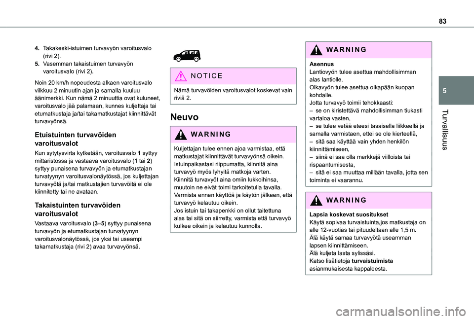 TOYOTA PROACE CITY VERSO 2021  Omistajan Käsikirja (in Finnish) 83
Turvallisuus
5
4.Takakeski-istuimen turvavyön varoitusvalo (rivi 2).
5.Vasemman takaistuimen turvavyön varoitusvalo (rivi 2).
Noin 20 km/h nopeudesta alkaen varoitusvalo vilkkuu 2 minuutin ajan j