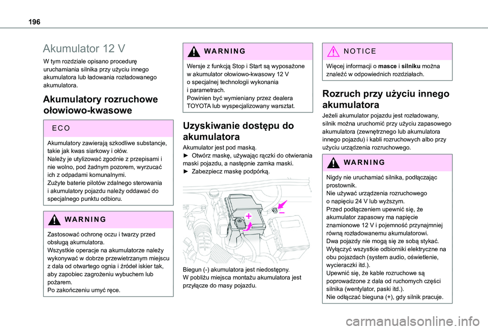 TOYOTA PROACE CITY VERSO 2021  Instrukcja obsługi (in Polish) 196
Akumulator 12 V
W tym rozdziale opisano procedurę uruchamiania silnika przy użyciu innego akumulatora lub ładowania rozładowanego akumulatora.
Akumulatory rozruchowe 
ołowiowo-kwasowe
ECO
Aku