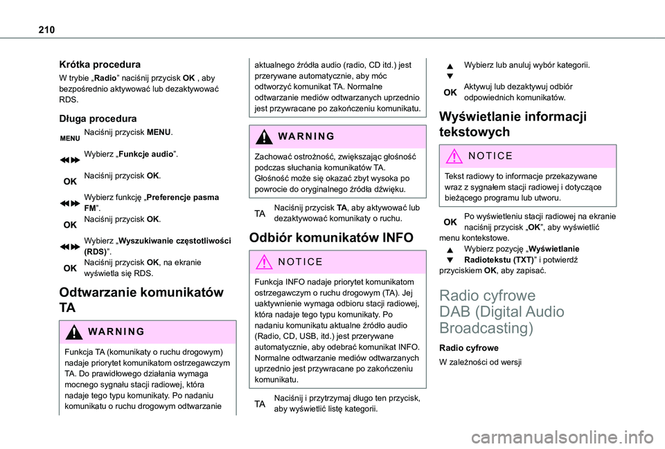 TOYOTA PROACE CITY VERSO 2021  Instrukcja obsługi (in Polish) 210
Krótka procedura
W trybie „Radio” naciśnij przycisk OK , aby bezpośrednio aktywować lub dezaktywować RDS.
Długa procedura
Naciśnij przycisk MENU. 
Wybierz „Funkcje audio”. 
Naciśni