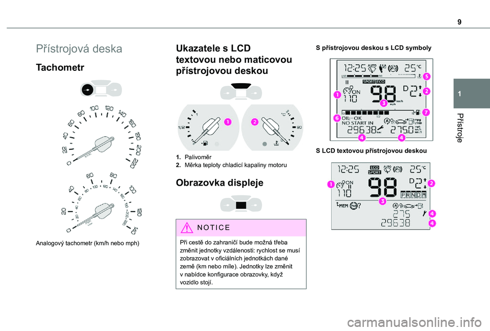 TOYOTA PROACE CITY VERSO 2021  Návod na použití (in Czech) 9
Přístroje
1
Přístrojová deska
Tachometr 
  
 
Analogový tachometr (km/h nebo mph)
Ukazatele s LCD 
textovou nebo maticovou 
přístrojovou deskou 
 
1.Palivoměr
2.Měrka teploty chladicí kap