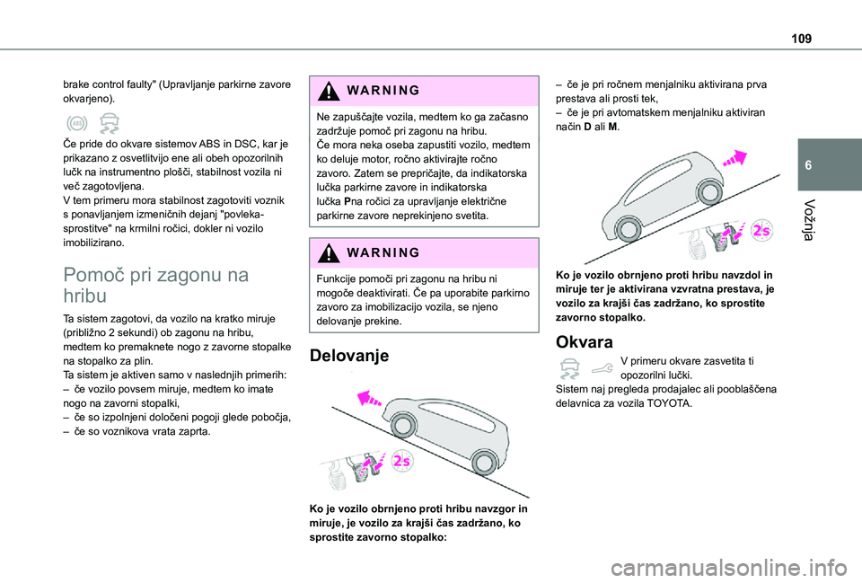 TOYOTA PROACE CITY VERSO 2021 Navodila Za Uporabo (in Slovenian) 109
Vožnja
6
brake control faulty" (Upravljanje parkirne zavore okvarjeno).
Če pride do okvare sistemov ABS in DSC, kar je prikazano z osvetlitvijo ene ali obeh opozorilnih lučk na instrument TOYOTA PROACE CITY VERSO 2021 Navodila Za Uporabo (in Slovenian) 109
Vožnja
6
brake control faulty" (Upravljanje parkirne zavore okvarjeno).
Če pride do okvare sistemov ABS in DSC, kar je prikazano z osvetlitvijo ene ali obeh opozorilnih lučk na instrument