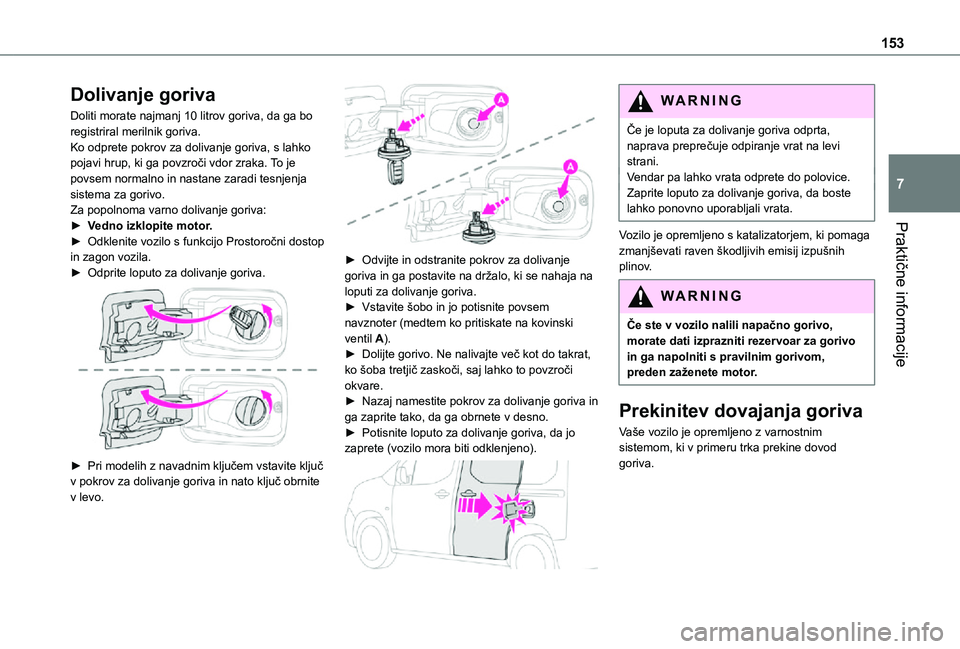 TOYOTA PROACE CITY VERSO 2021 Navodila Za Uporabo (in Slovenian) 153
Praktične informacije
7
Dolivanje goriva
Doliti morate najmanj 10 litrov goriva, da ga bo registriral merilnik goriva.Ko odprete pokrov za dolivanje goriva, s lahko pojavi hrup, ki ga povzroči v TOYOTA PROACE CITY VERSO 2021 Navodila Za Uporabo (in Slovenian) 153
Praktične informacije
7
Dolivanje goriva
Doliti morate najmanj 10 litrov goriva, da ga bo registriral merilnik goriva.Ko odprete pokrov za dolivanje goriva, s lahko pojavi hrup, ki ga povzroči v