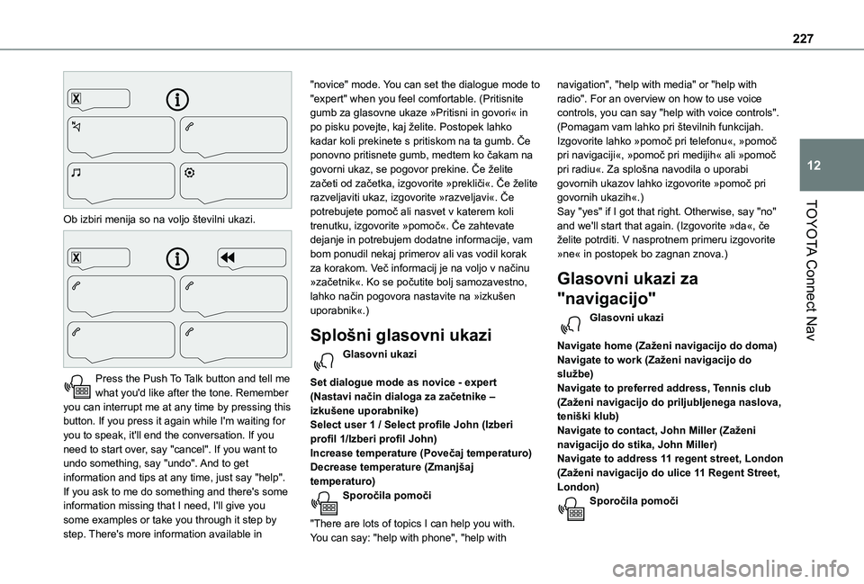 TOYOTA PROACE CITY VERSO 2021 Navodila Za Uporabo (in Slovenian) 227
TOYOTA Connect Nav
12
Ob izbiri menija so na voljo številni ukazi.
Press the Push To Talk button and tell me what you'd like after the tone. Remember you can interrupt me at any time by TOYOTA PROACE CITY VERSO 2021 Navodila Za Uporabo (in Slovenian) 227
TOYOTA Connect Nav
12
Ob izbiri menija so na voljo številni ukazi.
Press the Push To Talk button and tell me what you'd like after the tone. Remember you can interrupt me at any time by
