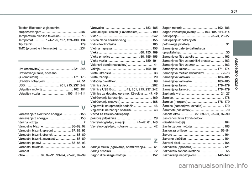 TOYOTA PROACE CITY VERSO 2021  Navodila Za Uporabo (in Slovenian) 257
Abecedno kazalo
Telefon Bluetooth z glasovnim  prepoznavanjem   207Temperatura hladilne tekočine   16Tempomat   124–125, 127, 129–130, 134Tipi žarnic   179TMC (prometne informacije)   234
U
