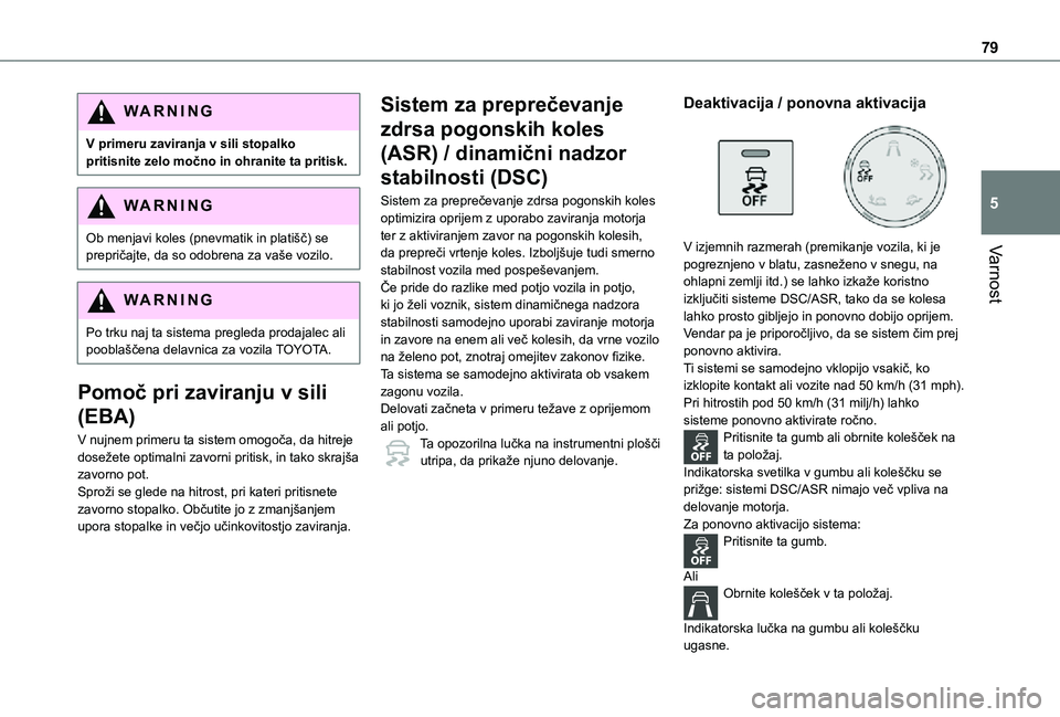TOYOTA PROACE CITY VERSO 2021 Navodila Za Uporabo (in Slovenian) 79
Varnost
5
WARNI NG
V primeru zaviranja v sili stopalko pritisnite zelo močno in ohranite ta pritisk.
WARNI NG
Ob menjavi koles (pnevmatik in platišč) se prepričajte, da so odobrena za vaše voz TOYOTA PROACE CITY VERSO 2021 Navodila Za Uporabo (in Slovenian) 79
Varnost
5
WARNI NG
V primeru zaviranja v sili stopalko pritisnite zelo močno in ohranite ta pritisk.
WARNI NG
Ob menjavi koles (pnevmatik in platišč) se prepričajte, da so odobrena za vaše voz