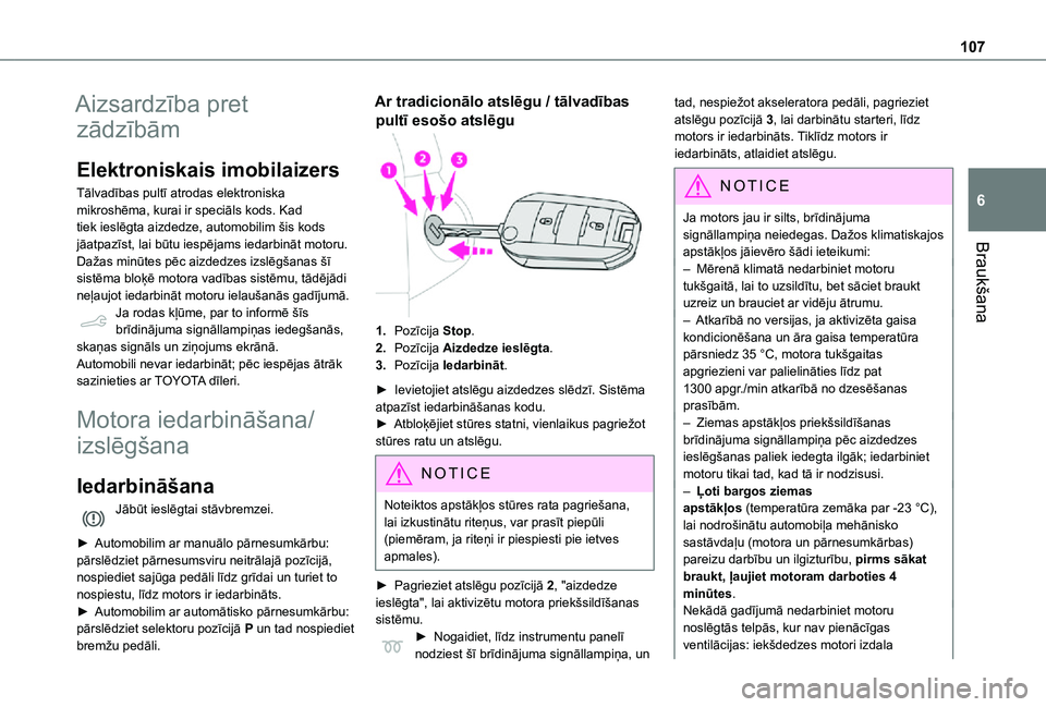 TOYOTA PROACE CITY VERSO 2021  Lietošanas Instrukcija (in Latvian) 107
Braukšana
6
Aizsardzība pret 
zādzībām
Elektroniskais imobilaizers
Tālvadības pultī atrodas elektroniska mikroshēma, kurai ir speciāls kods. Kad tiek ieslēgta aizdedze, automobilim šis