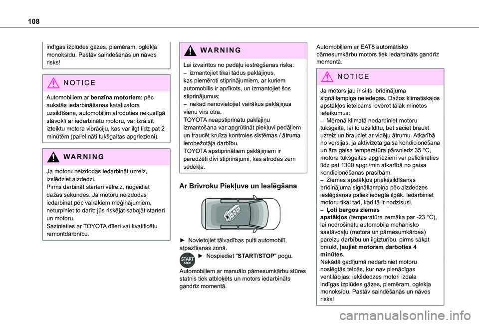 TOYOTA PROACE CITY VERSO 2021  Lietošanas Instrukcija (in Latvian) 108
indīgas izplūdes gāzes, piemēram, oglekļa monoksīdu. Pastāv saindēšanās un nāves risks!
NOTIC E
Automobiļiem ar benzīna motoriem: pēc aukstās iedarbināšanas katalizatora uzsildī