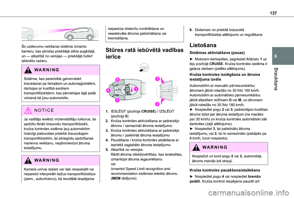 TOYOTA PROACE CITY VERSO 2021  Lietošanas Instrukcija (in Latvian) 137
Braukšana
6
 
Šo uzdevumu veikšanai sistēma izmanto kameru, kas atrodas priekšējā stikla augšdaļā, un — atkarībā no versijas — priekšējā buferī iebūvētu radaru.
WARNI NG
Sist