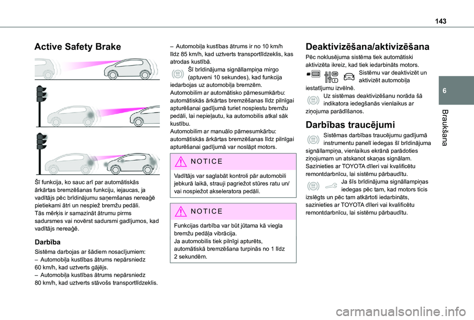 TOYOTA PROACE CITY VERSO 2021  Lietošanas Instrukcija (in Latvian) 143
Braukšana
6
Active Safety Brake 
 
Šī funkcija, ko sauc arī par automātiskās ārkārtas bremzēšanas funkciju, iejaucas, ja vadītājs pēc brīdinājumu saņemšanas nereaģē pietiekami 