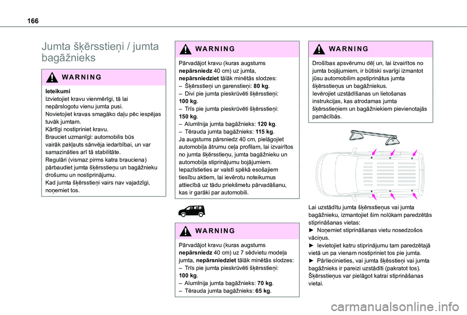TOYOTA PROACE CITY VERSO 2021  Lietošanas Instrukcija (in Latvian) 166
Jumta šķērsstieņi / jumta 
bagāžnieks
WARNI NG
IeteikumiIzvietojiet kravu vienmērīgi, tā lai nepārslogotu vienu jumta pusi.Novietojiet kravas smagāko daļu pēc iespējas tuvāk jumtam.