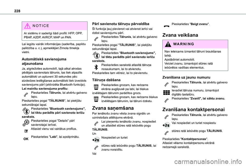 TOYOTA PROACE CITY VERSO 2021  Lietošanas Instrukcija (in Latvian) 228
NOTIC E
Ar sistēmu ir saderīgi šādi profili: HFP, OPP, PBAP, A2DP, AVRCP, MAP un PAN.
Lai iegūtu vairāk informācijas (saderība, papildu palīdzība u. c.), apmeklējiet Zīmola tīmekļa v