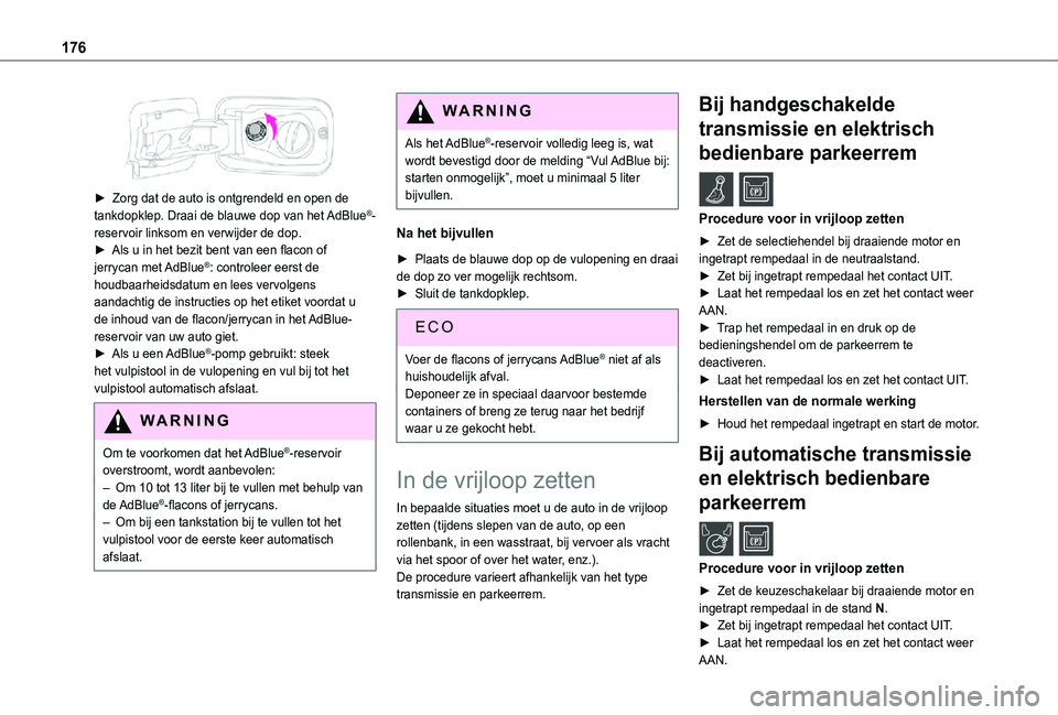TOYOTA PROACE CITY VERSO 2021 Instructieboekje (in Dutch) 176
► Zorg dat de auto is ontgrendeld en open de tankdopklep. Draai de blauwe dop van het AdBlue®-reservoir linksom en verwijder de dop.► Als u in het bezit bent van een flacon of jerrycan met TOYOTA PROACE CITY VERSO 2021 Instructieboekje (in Dutch) 176
► Zorg dat de auto is ontgrendeld en open de tankdopklep. Draai de blauwe dop van het AdBlue®-reservoir linksom en verwijder de dop.► Als u in het bezit bent van een flacon of jerrycan met