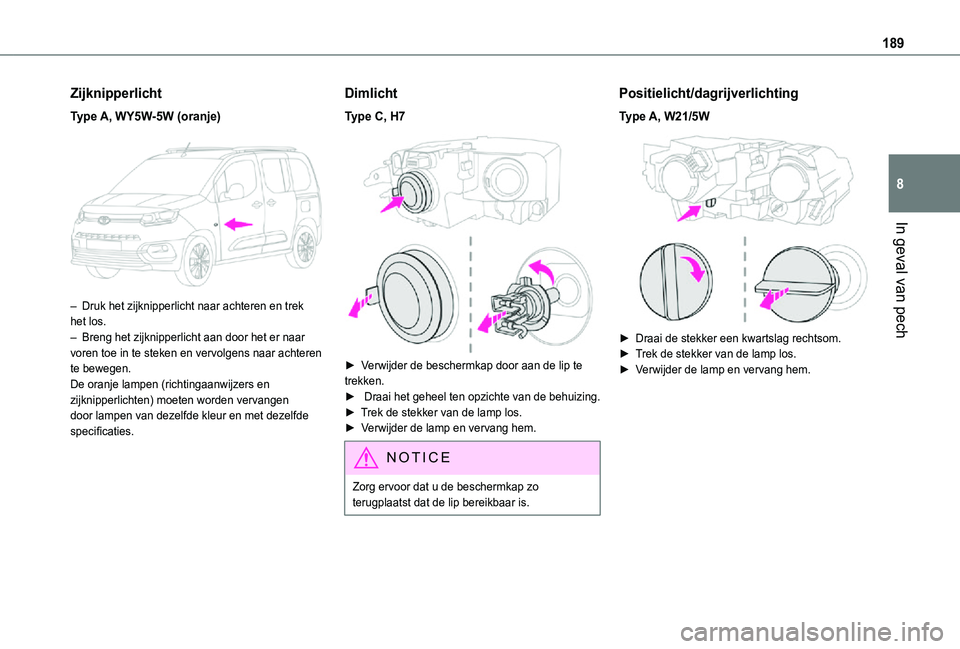 TOYOTA PROACE CITY VERSO 2021  Instructieboekje (in Dutch) 189
In geval van pech
8
Zijknipperlicht
Type A, WY5W-5W (oranje) 
 
– Druk het zijknipperlicht naar achteren en trek het los.– Breng het zijknipperlicht aan door het er naar voren toe in te steken