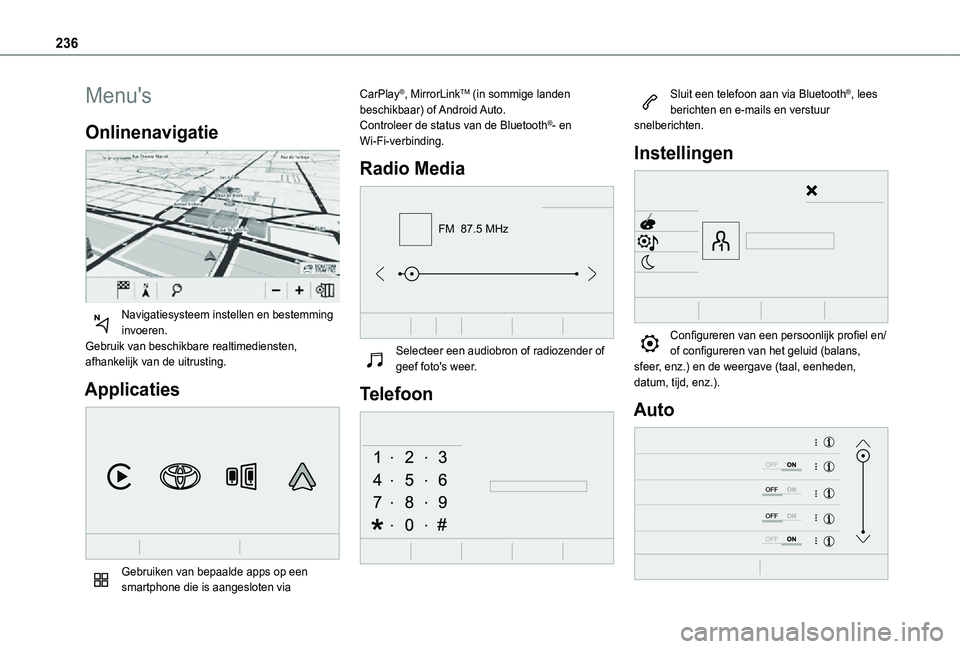 TOYOTA PROACE CITY VERSO 2021  Instructieboekje (in Dutch) 236
Menu's
Onlinenavigatie 
 
Navigatiesysteem instellen en bestemming invoeren.Gebruik van beschikbare realtimediensten, afhankelijk van de uitrusting.
Applicaties 
 
Gebruiken van bepaalde apps 
