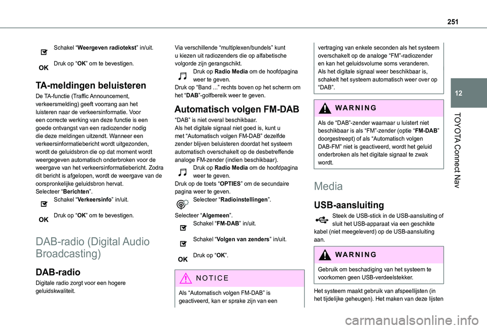 TOYOTA PROACE CITY VERSO 2021 Instructieboekje (in Dutch) 251
TOYOTA Connect Nav
12
Schakel “Weergeven radiotekst” in/uit.
Druk op “OK” om te bevestigen.
TA-meldingen beluisteren
De TA-functie (Traffic Announcement, verkeersmelding) geeft voorrang TOYOTA PROACE CITY VERSO 2021 Instructieboekje (in Dutch) 251
TOYOTA Connect Nav
12
Schakel “Weergeven radiotekst” in/uit.
Druk op “OK” om te bevestigen.
TA-meldingen beluisteren
De TA-functie (Traffic Announcement, verkeersmelding) geeft voorrang
