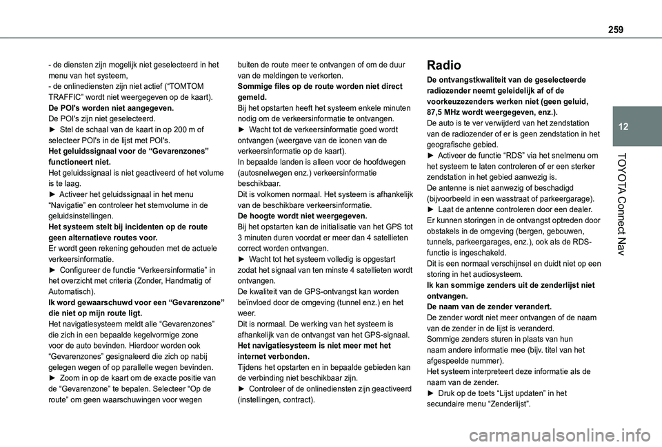 TOYOTA PROACE CITY VERSO 2021 Instructieboekje (in Dutch) 259
TOYOTA Connect Nav
12
- de diensten zijn mogelijk niet geselecteerd in het menu van het systeem,- de onlinediensten zijn niet actief (“TOMTOM TRAFFIC” wordt niet weergegeven op de kaart).De PO TOYOTA PROACE CITY VERSO 2021 Instructieboekje (in Dutch) 259
TOYOTA Connect Nav
12
- de diensten zijn mogelijk niet geselecteerd in het menu van het systeem,- de onlinediensten zijn niet actief (“TOMTOM TRAFFIC” wordt niet weergegeven op de kaart).De PO