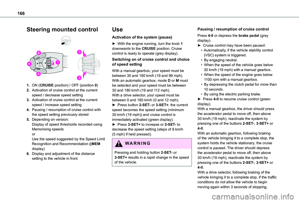 TOYOTA PROACE CITY VERSO EV 2021  Owners Manual 166
Steering mounted control
1.ON (CRUISE position) / OFF (position 0)
2.Activation of cruise control at the current speed / decrease speed setting
3.Activation of cruise control at the current speed 