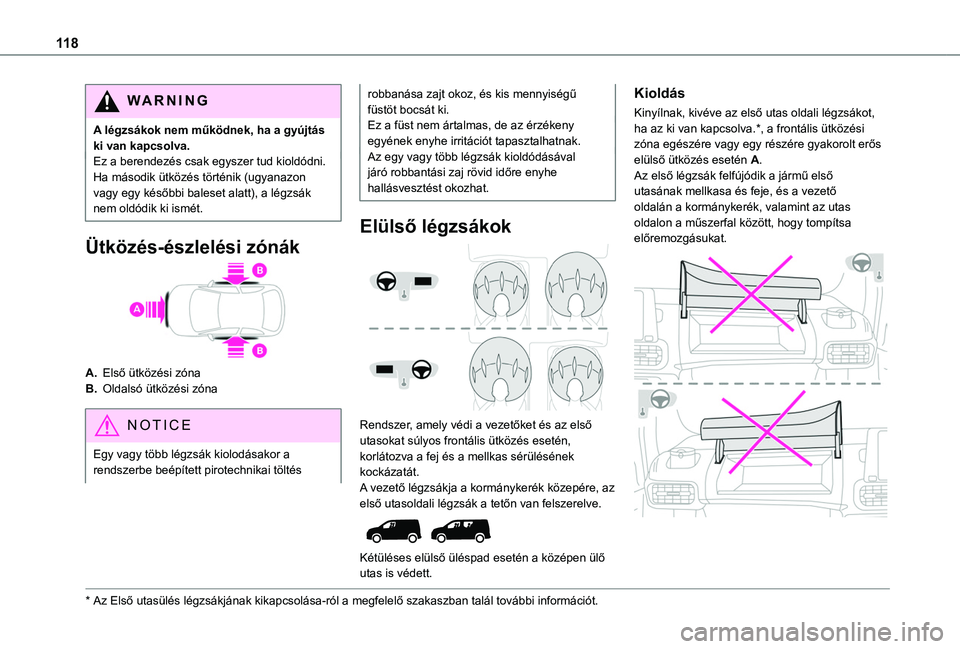 TOYOTA PROACE CITY VERSO EV 2021 Kezelési útmutató (in Hungarian) 11 8
WARNI NG
A légzsákok nem működnek, ha a gyújtás ki van kapcsolva.Ez a berendezés csak egyszer tud kioldódni. Ha második ütközés történik (ugyanazon vagy egy későbbi baleset alatt) TOYOTA PROACE CITY VERSO EV 2021 Kezelési útmutató (in Hungarian) 11 8
WARNI NG
A légzsákok nem működnek, ha a gyújtás ki van kapcsolva.Ez a berendezés csak egyszer tud kioldódni. Ha második ütközés történik (ugyanazon vagy egy későbbi baleset alatt)