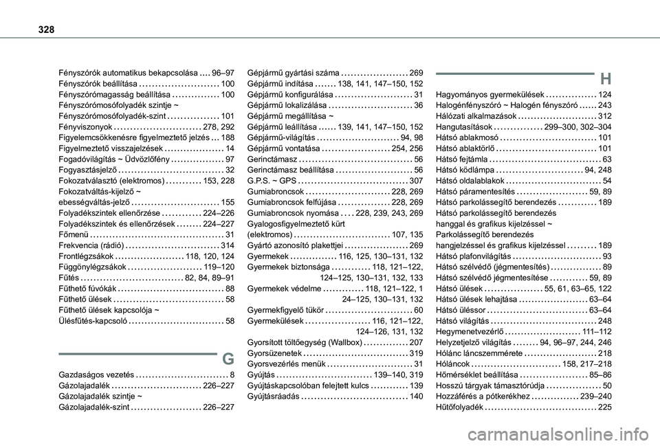 TOYOTA PROACE CITY VERSO EV 2021 Kezelési útmutató (in Hungarian) 328
Fényszórók automatikus bekapcsolása 96–97Fényszórók beállítása 100Fényszórómagasság beállítása 100Fényszórómosófolyadék szintje ~ Fényszórómosófolyadék-szint 1 TOYOTA PROACE CITY VERSO EV 2021 Kezelési útmutató (in Hungarian) 328
Fényszórók automatikus bekapcsolása 96–97Fényszórók beállítása 100Fényszórómagasság beállítása 100Fényszórómosófolyadék szintje ~ Fényszórómosófolyadék-szint 1