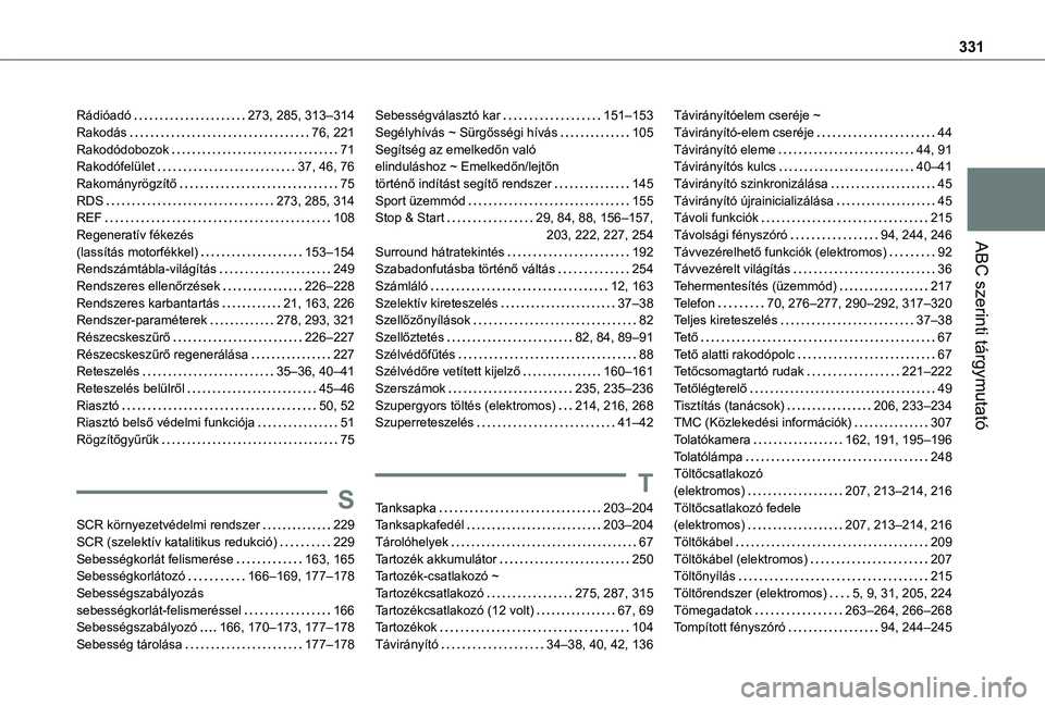 TOYOTA PROACE CITY VERSO EV 2021 Kezelési útmutató (in Hungarian) 331
ABC szerinti tárgymutató
Rádióadó 273, 285, 313–314Rakodás 76, 221Rakodódobozok 71Rakodófelület 37, 46, 76Rakományrögzítő 75RDS 273, 285, 314REF 108Regeneratív fékez TOYOTA PROACE CITY VERSO EV 2021 Kezelési útmutató (in Hungarian) 331
ABC szerinti tárgymutató
Rádióadó 273, 285, 313–314Rakodás 76, 221Rakodódobozok 71Rakodófelület 37, 46, 76Rakományrögzítő 75RDS 273, 285, 314REF 108Regeneratív fékez
