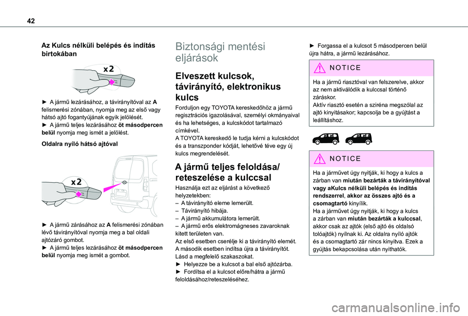 TOYOTA PROACE CITY VERSO EV 2021 Kezelési útmutató (in Hungarian) 42
Az Kulcs nélküli belépés és indítás
birtokában
► A jármű lezárásához, a távirányítóval az A felismerési zónában, nyomja meg az első vagy hátsó ajtó fogantyújának egy TOYOTA PROACE CITY VERSO EV 2021 Kezelési útmutató (in Hungarian) 42
Az Kulcs nélküli belépés és indítás
birtokában
► A jármű lezárásához, a távirányítóval az A felismerési zónában, nyomja meg az első vagy hátsó ajtó fogantyújának egy