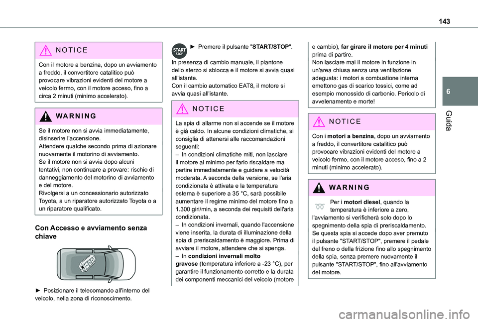 TOYOTA PROACE CITY VERSO EV 2021 Manuale duso (in Italian) 143
Guida
6
NOTIC E
Con il motore a benzina, dopo un avviamento a freddo, il convertitore catalitico può provocare vibrazioni evidenti del motore a veicolo fermo, con il motore acceso, fino a circa 2 TOYOTA PROACE CITY VERSO EV 2021 Manuale duso (in Italian) 143
Guida
6
NOTIC E
Con il motore a benzina, dopo un avviamento a freddo, il convertitore catalitico può provocare vibrazioni evidenti del motore a veicolo fermo, con il motore acceso, fino a circa 2