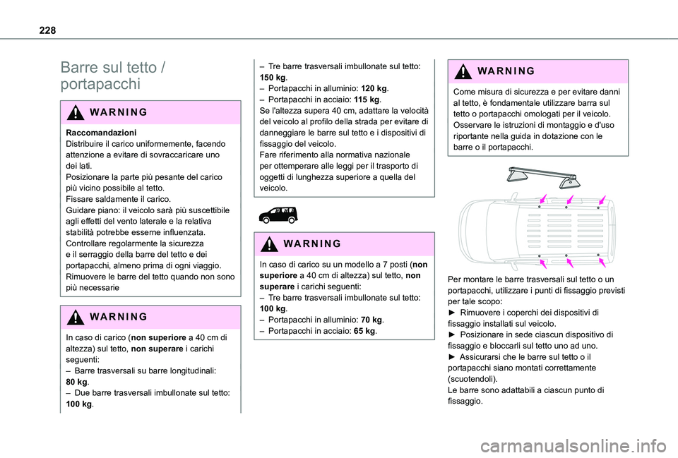 TOYOTA PROACE CITY VERSO EV 2021 Manuale duso (in Italian) 228
Barre sul tetto /
portapacchi
WARNI NG
RaccomandazioniDistribuire il carico uniformemente, facendo attenzione a evitare di sovraccaricare uno dei lati.Posizionare la parte più pesante del carico TOYOTA PROACE CITY VERSO EV 2021 Manuale duso (in Italian) 228
Barre sul tetto /
portapacchi
WARNI NG
RaccomandazioniDistribuire il carico uniformemente, facendo attenzione a evitare di sovraccaricare uno dei lati.Posizionare la parte più pesante del carico