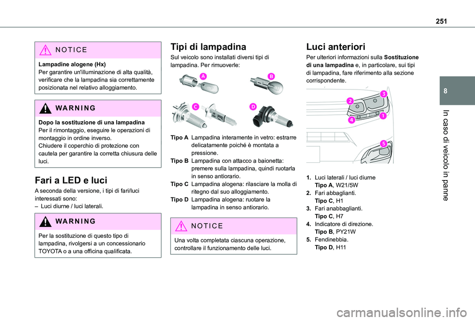 TOYOTA PROACE CITY VERSO EV 2021 Manuale duso (in Italian) 251
In caso di veicolo in panne
8
NOTIC E
Lampadine alogene (Hx)Per garantire un'illuminazione di alta qualità, verificare che la lampadina sia correttamente posizionata nel relativo alloggiament TOYOTA PROACE CITY VERSO EV 2021 Manuale duso (in Italian) 251
In caso di veicolo in panne
8
NOTIC E
Lampadine alogene (Hx)Per garantire un'illuminazione di alta qualità, verificare che la lampadina sia correttamente posizionata nel relativo alloggiament