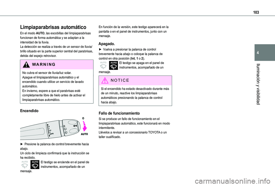 TOYOTA PROACE CITY VERSO EV 2021 Manuale de Empleo (in Spanish) 103
Iluminación y visibilidad
4
Limpiaparabrisas automático
En el modo AUTO, las escobillas del limpiaparabrisas funcionan de forma automática y se adaptan a la intensidad de la lluvia.La detecció TOYOTA PROACE CITY VERSO EV 2021 Manuale de Empleo (in Spanish) 103
Iluminación y visibilidad
4
Limpiaparabrisas automático
En el modo AUTO, las escobillas del limpiaparabrisas funcionan de forma automática y se adaptan a la intensidad de la lluvia.La detecció