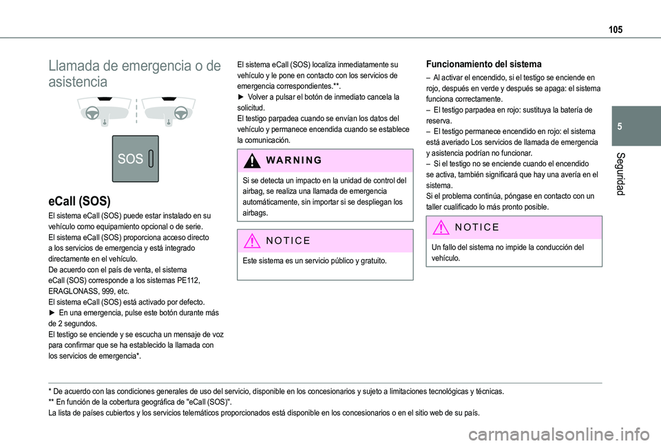 TOYOTA PROACE CITY VERSO EV 2021 Manuale de Empleo (in Spanish) 105
Seguridad
5
Llamada de emergencia o de
asistencia
eCall (SOS)
El sistema eCall (SOS) puede estar instalado en su vehículo como equipamiento opcional o de serie.El sistema eCall (SOS) propo TOYOTA PROACE CITY VERSO EV 2021 Manuale de Empleo (in Spanish) 105
Seguridad
5
Llamada de emergencia o de
asistencia
eCall (SOS)
El sistema eCall (SOS) puede estar instalado en su vehículo como equipamiento opcional o de serie.El sistema eCall (SOS) propo