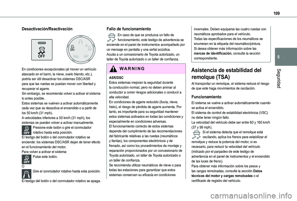 TOYOTA PROACE CITY VERSO EV 2021 Manuale de Empleo (in Spanish) 109
Seguridad
5
Desactivación/Reactivación
En condiciones excepcionales (al mover un vehículo atascado en el barro, la nieve, suelo blando, etc.),
podría ser útil desactivar los sistemas DSC/ TOYOTA PROACE CITY VERSO EV 2021 Manuale de Empleo (in Spanish) 109
Seguridad
5
Desactivación/Reactivación
En condiciones excepcionales (al mover un vehículo atascado en el barro, la nieve, suelo blando, etc.),
podría ser útil desactivar los sistemas DSC/