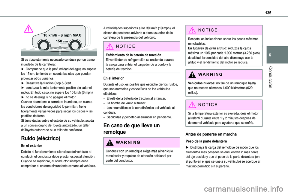 TOYOTA PROACE CITY VERSO EV 2021 Manuale de Empleo (in Spanish) 135
Conducción
6
Si es absolutamente necesario conducir por un tramo inundado de la carretera:► Compruebe que la profundidad del agua no supere los 15 cm, teniendo en cuenta las olas que puedan pr TOYOTA PROACE CITY VERSO EV 2021 Manuale de Empleo (in Spanish) 135
Conducción
6
Si es absolutamente necesario conducir por un tramo inundado de la carretera:► Compruebe que la profundidad del agua no supere los 15 cm, teniendo en cuenta las olas que puedan pr